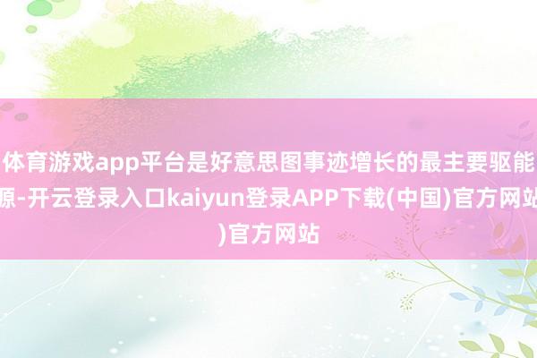 体育游戏app平台是好意思图事迹增长的最主要驱能源-开云登录入口kaiyun登录APP下载(中国)官方网站